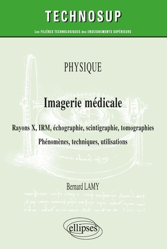 Imagerie médicale. Rayons X, IRM, échographie, scintigraphie, tomographies - Phénomènes, techniques, utilisation
