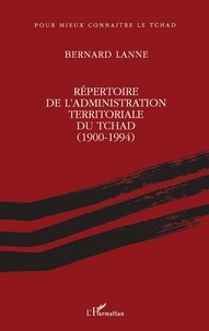 Bernard Lanne - Répertoire de l'administration territoriale du Tchad, 1900-1994.