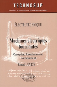 Bernard Laporte - Machines électriques tournantes - Conception, dimensionnement, fonctionnement.