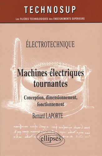 Bernard Laporte - Machines électriques tournantes - Conception, dimensionnement, fonctionnement.