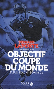 Bernard Laporte - Objectif coupe du monde - Bleus, blacks, boks & co.