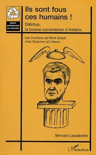 Ils sont fous ces humains ! Détritus, la bonne conscience d'Astérix. Les intuitions de René Girard chez Goscinny et Uderzo