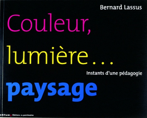 Bernard Lassus - Couleur, lumière... paysage - Instants d'une pédagogie.