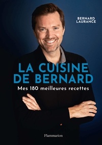 Bernard Laurance - La Cuisine de Bernard - Mes 150 meilleures recettes.