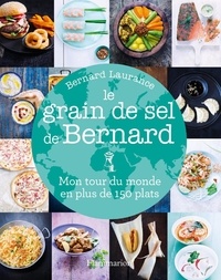Bernard Laurance - Le grain de sel de Bernard - Mon tour du monde en plus de 150 plats.