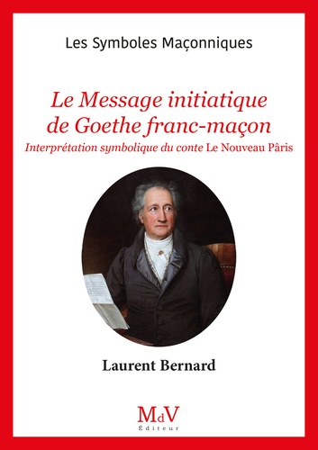 Bernard Laurent - Le message initiatique de Goethe Franc-Maçon - Interprétation symbolique du conte Le nouveau Pâris.