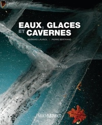 Bernard Lauriol et Pierre Bertrand - Eaux, glaces et cavernes.