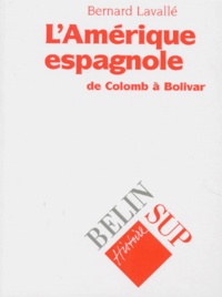 Bernard Lavallé - L'Amerique Espagnole. De Colomb A Bolivar.