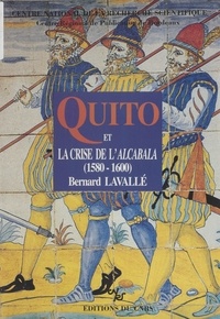 Bernard Lavallé - Quito et la crise de l'Alcabala : 1560-1600.