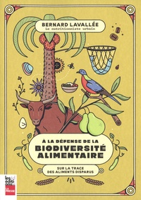 Bernard Lavallée - A la défense de la biodiversité alimentaire - Sur la trace des aliments disparus.