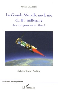 Bernard Lavarini - La Grande Muraille Nucléaire du IIIe Millénaire - Les Remparts de la Liberté.
