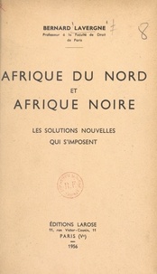 Bernard Lavergne - Afrique du Nord et Afrique noire - Les solutions nouvelles qui s'imposent.