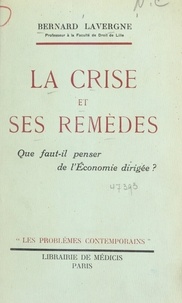 Bernard Lavergne - La crise et ses remèdes - Que faut-il penser de l'économie dirigée ?.
