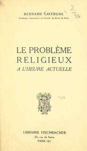 Bernard Lavergne et Georges Marchal - Le problème religieux tel qu'il se pose à l'homme d'aujourd'hui.
