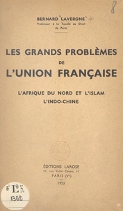 Bernard Lavergne - Les grands problèmes de l'union française - L'Afrique du Nord et l'islam, l'Indo-Chine.