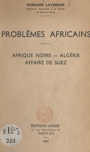 Bernard Lavergne - Problèmes africains - Afrique noire, Algérie, affaire de Suez.