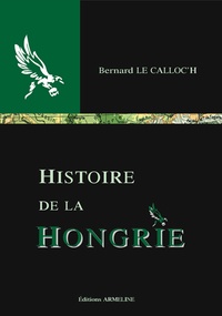 Bernard Le Calloc'h - Histoire de la Hongrie.