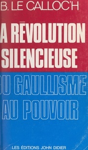 Bernard Le Calloc'h et Michel Debré - La révolution silencieuse du gaullisme au pouvoir.