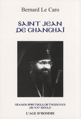 Bernard Le Caro - Saint Jean de Changhaï (1896-1966) et son temps.
