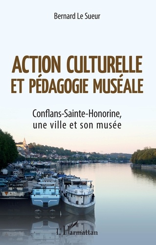 Bernard Le Sueur - Action culturelle et pédagogie muséale - Conflans-Sainte-Honorine, une ville et son musée.