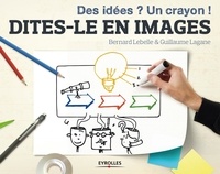Bernard Lebelle et Guillaume Lagane - Dites-le en images - Des idées ? Un crayon !.