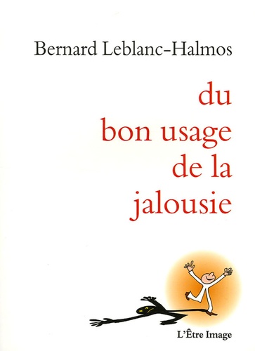 Bernard Leblanc-Halmos - Du bon usage de la jalousie.