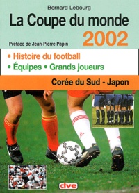 Bernard Lebourg - La Coupe Du Monde 2002. En Coree Du Sud Et Au Japon.