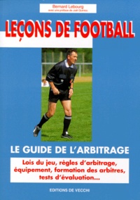Bernard Lebourg - Le Guide De L'Arbitrage. Lois Du Jeu, Regles D'Arbitrage, Equipement, Formation Des Arbitres, Tests D'Evaluation.