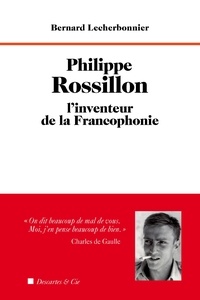 Bernard Lecherbonnier - Philippe Rossillon, l'inventeur de la Francophonie.