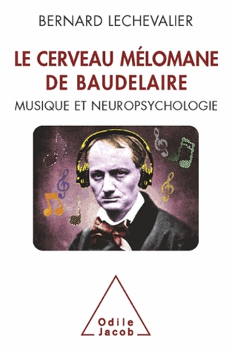 Bernard Lechevalier - Cerveau mélomane de Baudelaire (Le) - Musique et Neuropsychologie.