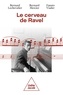 Bernard Lechevalier et Bernard Mercier - Le cerveau de Ravel - Vie et mort d'un génie.