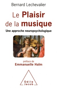 Bernard Lechevalier - Le Plaisir de la musique - Une approche neuropsychologique.
