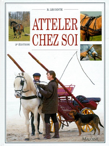 Bernard Lecointe - Atteler Chez Soi. 2eme Edition.