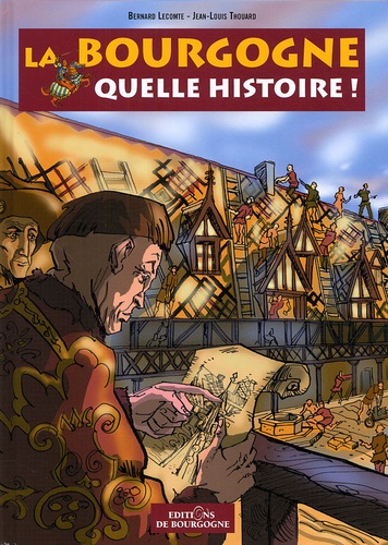 Bernard Lecomte et Jean-Louis Thouard - La Bourgogne, quelle histoire !.
