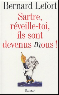 Bernard Lefort - Sartre, réveille-toi, ils sont devenus mous !.