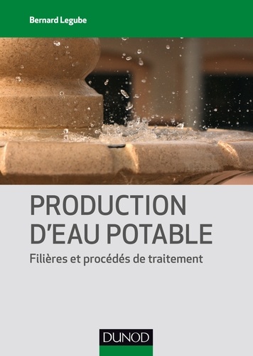 Bernard Legube - Production d'eau potable - Filières et procédés de traitement.