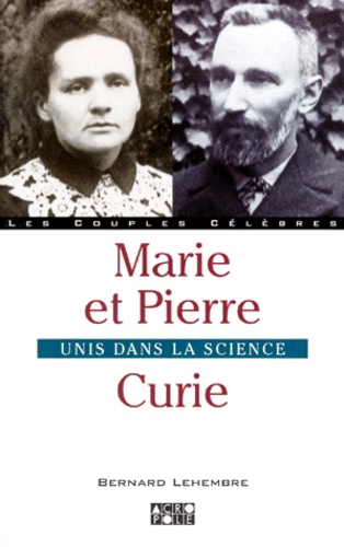 Bernard Lehembre - Marie Et Pierre Curie. Unis Dans La Science.