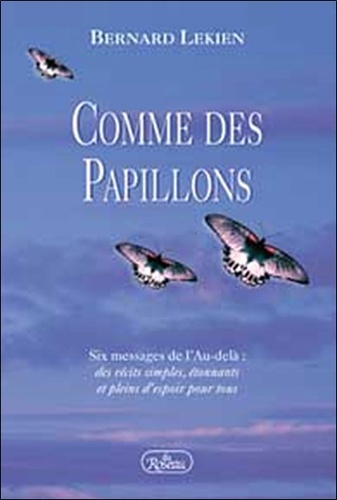 Bernard Lekien - Comme Des Papillons. Six Messages De L'Au-Dela.