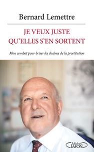 Bernard Lemettre et Christine Laouénan - Je veux juste qu'elles s'en sortent - Mon combat pour briser les chaînes de la prostitution.