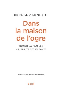 Bernard Lempert - Dans la maison de l'ogre - Quand la famille maltraite ses enfants.