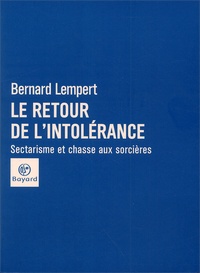 Bernard Lempert - Le Retour De L'Intolerance. Sectarisme Et Chasse Aux Sorcieres.