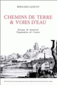 Bernard Lepetit et Jochen Hoock - Chemins de terre et voies d'eau - Réseaux de transport et organisation de l'espace en France, 1740-1840.