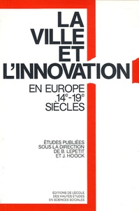 Bernard Lepetit - La ville et l'innovation - Relais et réseaux de diffusion en Europe 14e-19e siècles.