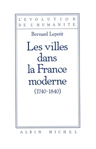 Bernard Lepetit - Les Villes dans la France moderne 1740-1840.