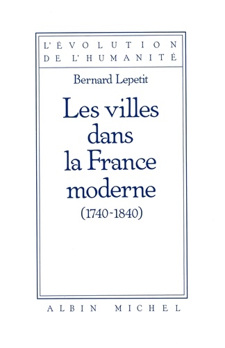 Bernard Lepetit - Les Villes dans la France moderne 1740-1840.