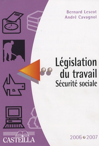 Bernard Lescot et André Cavagnol - Législation du travail Sécurité sociale 2006-2007.