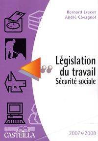 Bernard Lescot et André Cavagnol - Législation du travail Sécurité sociale 2007-2008.