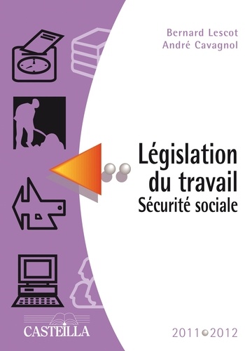 Bernard Lescot et André Cavagnol - Législation du travail Sécurité sociale 2011-2012.