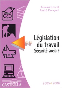 Bernard Lescot et André Cavagnol - Législation du travail Sécurité sociale - Edition 2005-2006.
