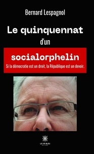 Bernard Lespagnol - Le quinquennat d’un socialorphelin.